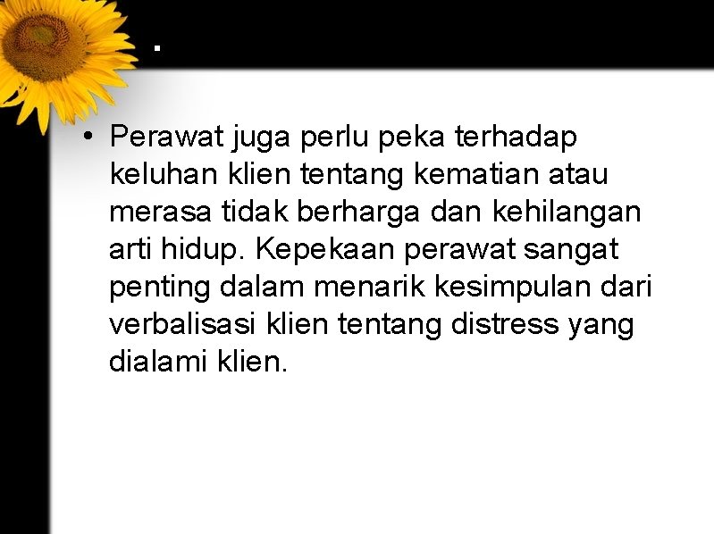 . • Perawat juga perlu peka terhadap keluhan klien tentang kematian atau merasa tidak