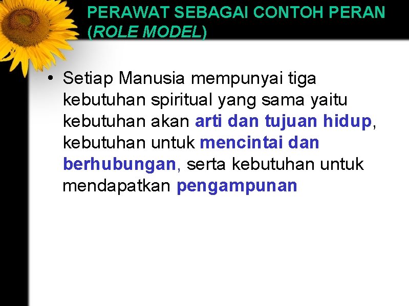 PERAWAT SEBAGAI CONTOH PERAN (ROLE MODEL) • Setiap Manusia mempunyai tiga kebutuhan spiritual yang