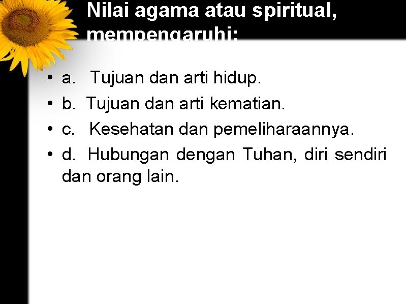 Nilai agama atau spiritual, mempengaruhi: • • a. Tujuan dan arti hidup. b. Tujuan