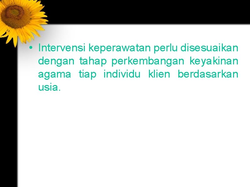  • Intervensi keperawatan perlu disesuaikan dengan tahap perkembangan keyakinan agama tiap individu klien