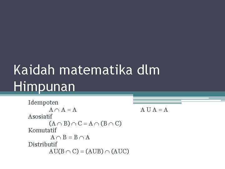 Kaidah matematika dlm Himpunan Idempoten A A=A Asosiatif (A B) C = A (B