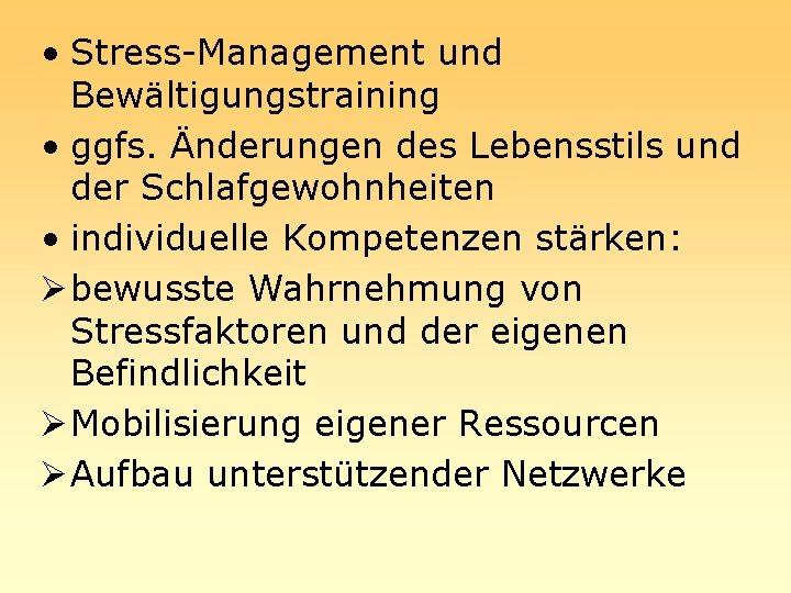  • Stress-Management und Bewältigungstraining • ggfs. Änderungen des Lebensstils und der Schlafgewohnheiten •