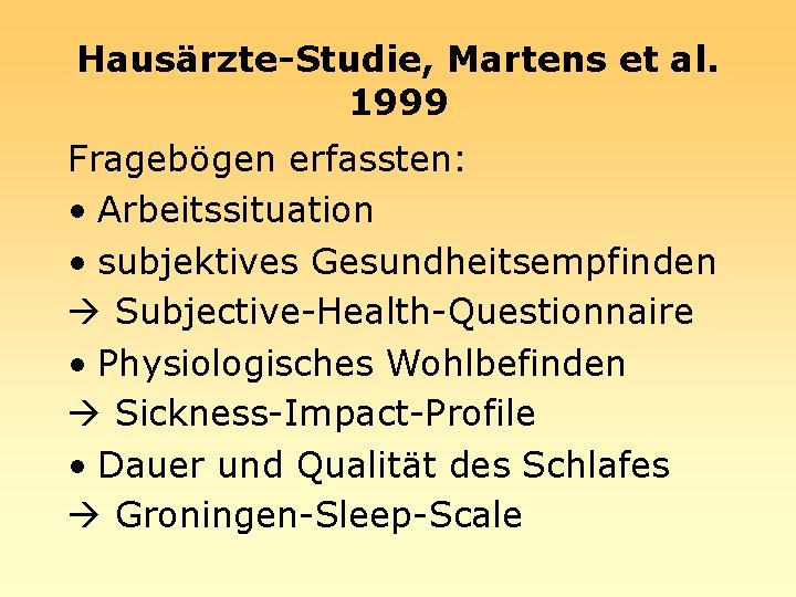 Hausärzte-Studie, Martens et al. 1999 Fragebögen erfassten: • Arbeitssituation • subjektives Gesundheitsempfinden Subjective-Health-Questionnaire •