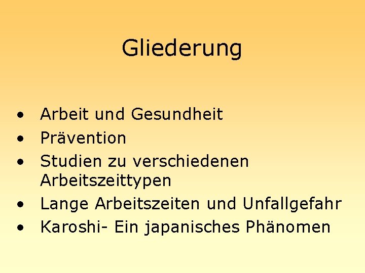 Gliederung • Arbeit und Gesundheit • Prävention • Studien zu verschiedenen Arbeitszeittypen • Lange