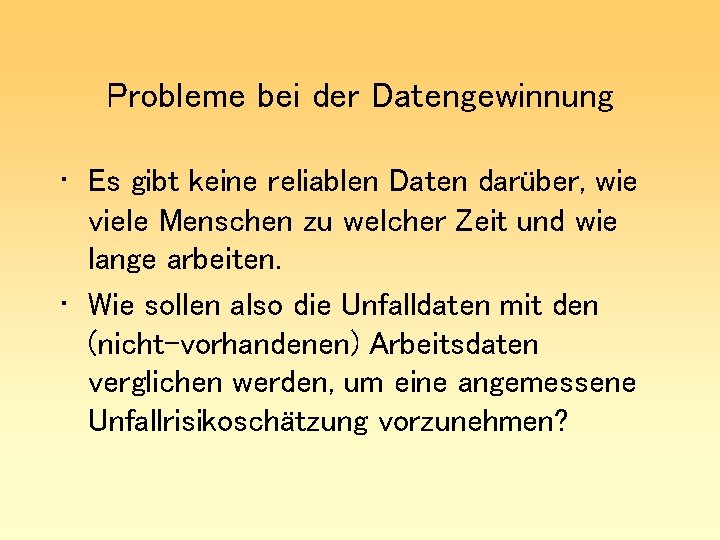 Probleme bei der Datengewinnung • Es gibt keine reliablen Daten darüber, wie viele Menschen