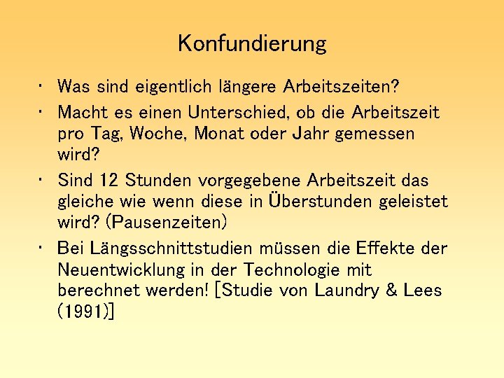 Konfundierung • Was sind eigentlich längere Arbeitszeiten? • Macht es einen Unterschied, ob die