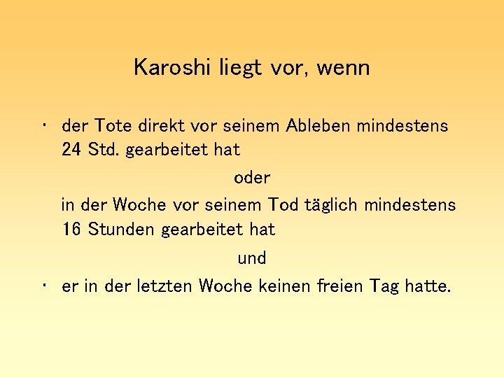 Karoshi liegt vor, wenn • der Tote direkt vor seinem Ableben mindestens 24 Std.