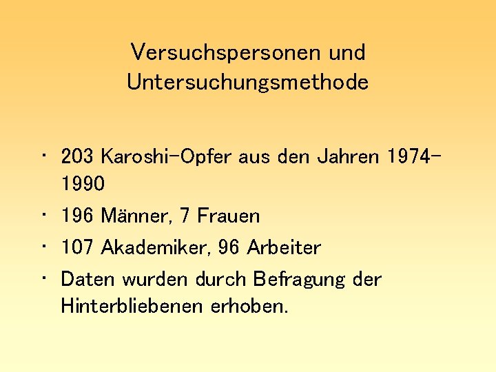 Versuchspersonen und Untersuchungsmethode • 203 Karoshi-Opfer aus den Jahren 19741990 • 196 Männer, 7