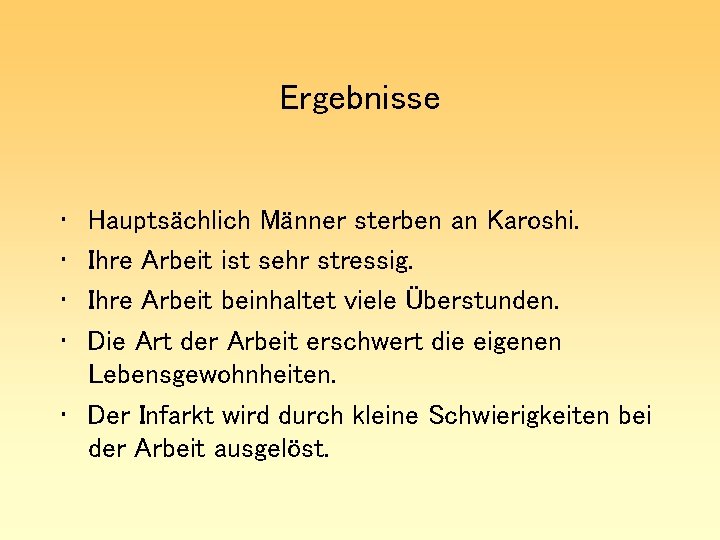 Ergebnisse • • Hauptsächlich Männer sterben an Karoshi. Ihre Arbeit ist sehr stressig. Ihre