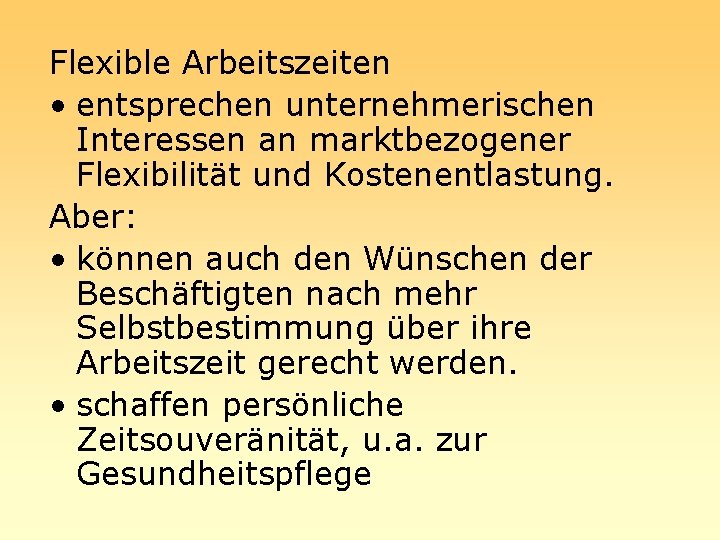 Flexible Arbeitszeiten • entsprechen unternehmerischen Interessen an marktbezogener Flexibilität und Kostenentlastung. Aber: • können