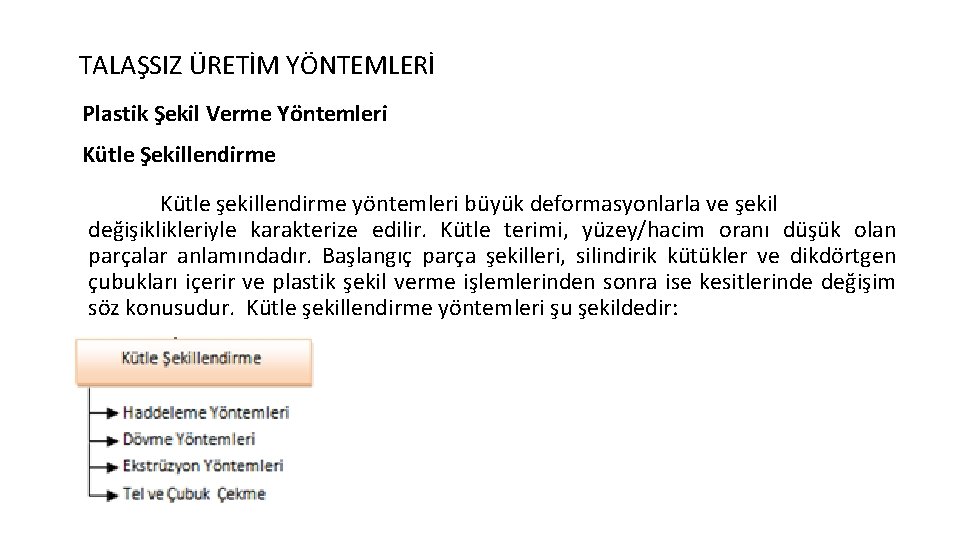 TALAŞSIZ ÜRETİM YÖNTEMLERİ Plastik Şekil Verme Yöntemleri Kütle Şekillendirme Kütle şekillendirme yöntemleri büyük deformasyonlarla