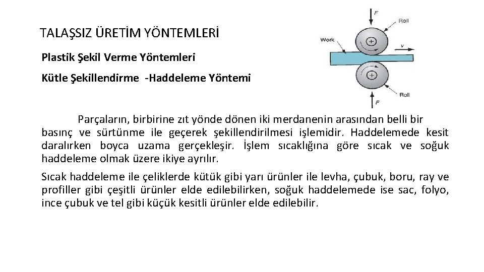 TALAŞSIZ ÜRETİM YÖNTEMLERİ Plastik Şekil Verme Yöntemleri Kütle Şekillendirme -Haddeleme Yöntemi Parçaların, birbirine zıt