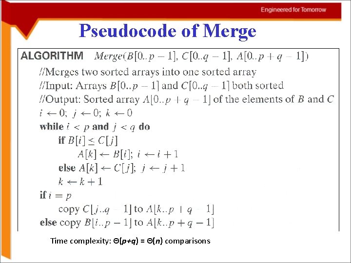 Pseudocode of Merge Time complexity: Θ(p+q) = Θ(n) comparisons Pseudocode of Merge Time complexity: Θ(p+q) = Θ(n) comparisons