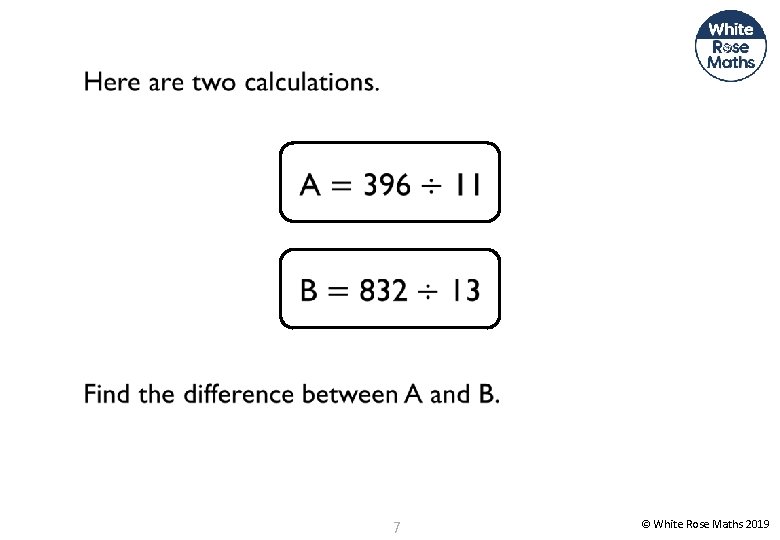  7 © White Rose Maths 2019 