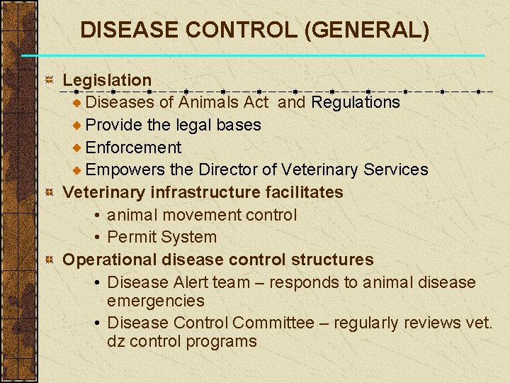 DISEASE CONTROL (GENERAL) Legislation Diseases of Animals Act and Regulations Provide the legal bases