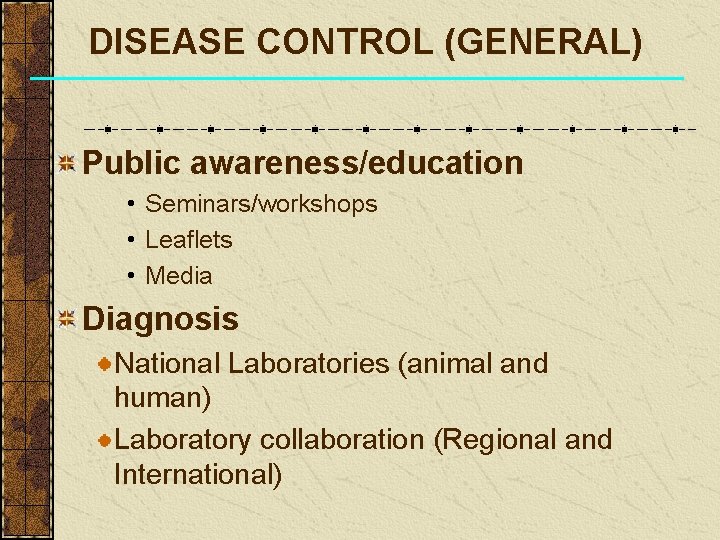 DISEASE CONTROL (GENERAL) Public awareness/education • Seminars/workshops • Leaflets • Media Diagnosis National Laboratories