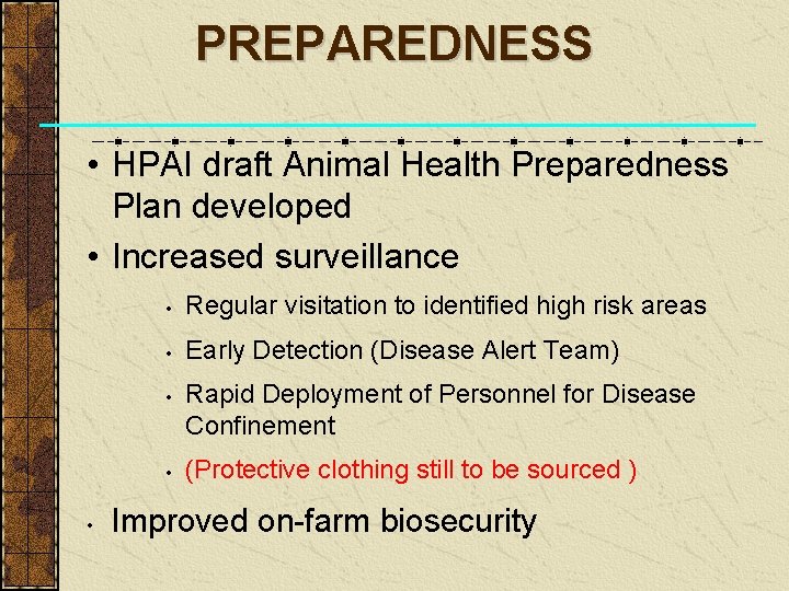 PREPAREDNESS • HPAI draft Animal Health Preparedness Plan developed • Increased surveillance • Regular