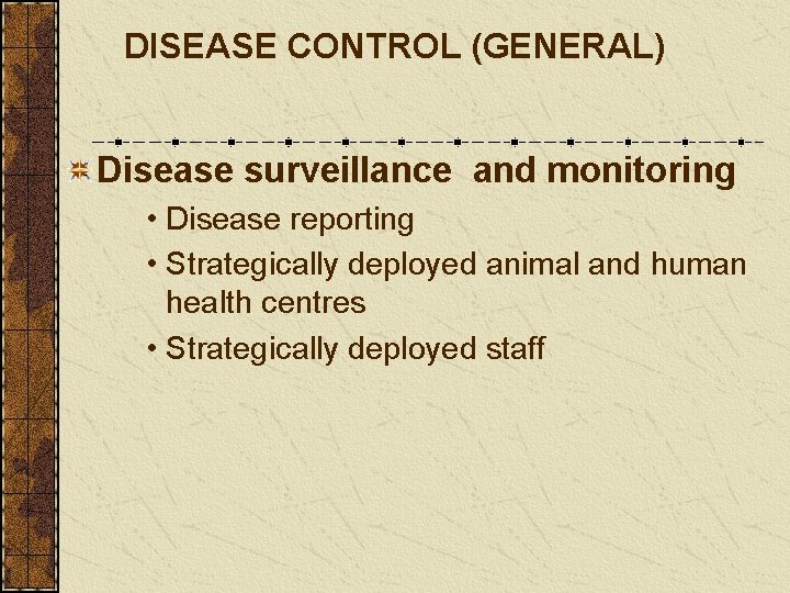 DISEASE CONTROL (GENERAL) Disease surveillance and monitoring • Disease reporting • Strategically deployed animal