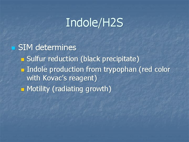 Indole/H 2 S n SIM determines Sulfur reduction (black precipitate) n Indole production from