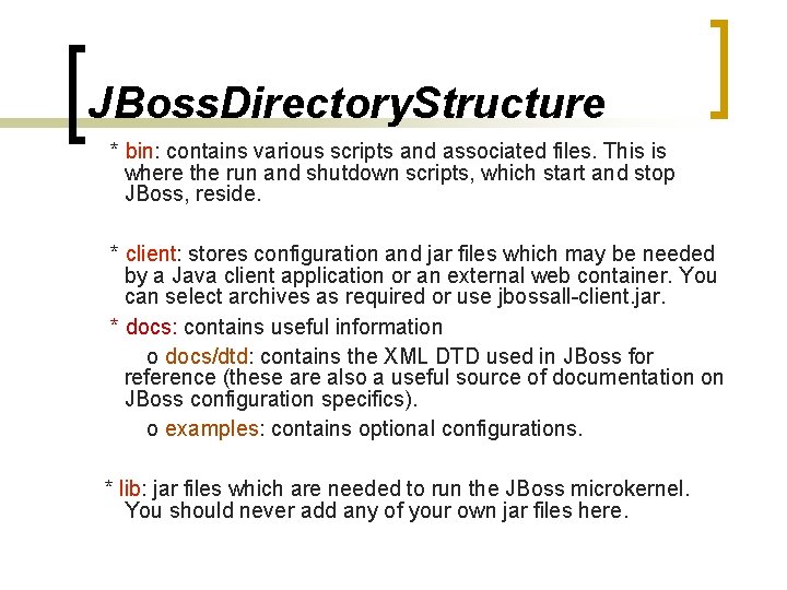 JBoss. Directory. Structure * bin: contains various scripts and associated files. This is where