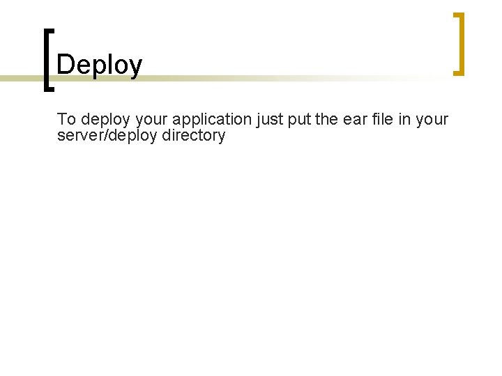 Deploy To deploy your application just put the ear file in your server/deploy directory