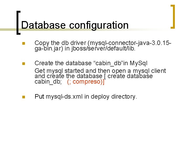 Database configuration Copy the db driver (mysql-connector-java-3. 0. 15 ga-bin. jar) in jboss/server/default/lib. Create