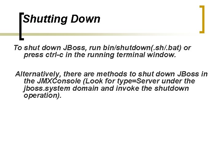 Shutting Down To shut down JBoss, run bin/shutdown(. sh/. bat) or press ctrl-c in