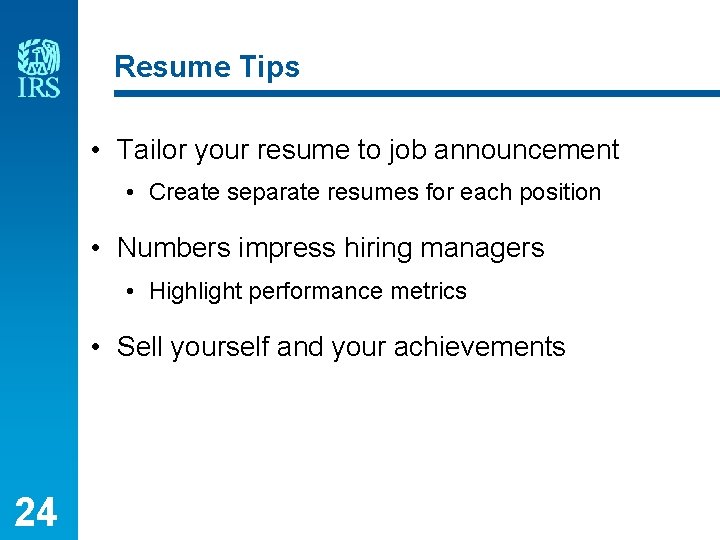 Resume Tips • Tailor your resume to job announcement • Create separate resumes for