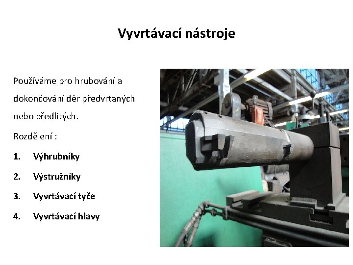 Vyvrtávací nástroje Používáme pro hrubování a dokončování děr předvrtaných nebo předlitých. Rozdělení : 1.