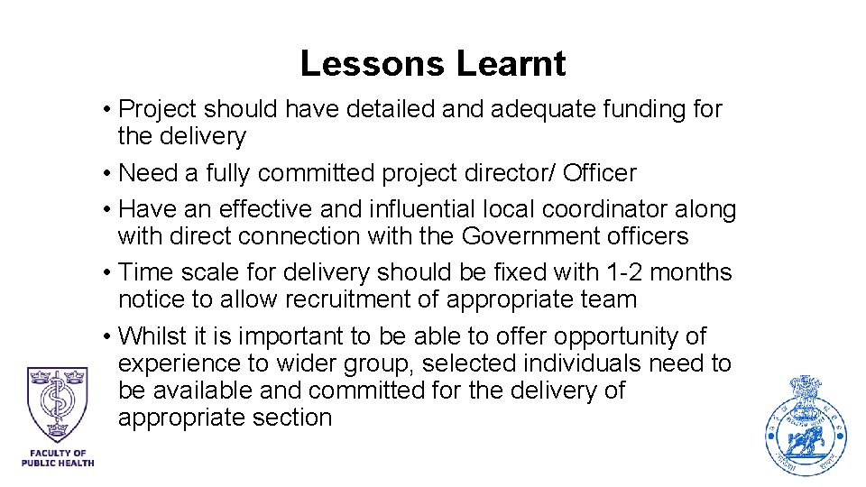 Lessons Learnt • Project should have detailed and adequate funding for the delivery •