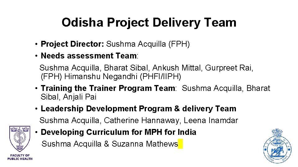 Odisha Project Delivery Team • Project Director: Sushma Acquilla (FPH) • Needs assessment Team: