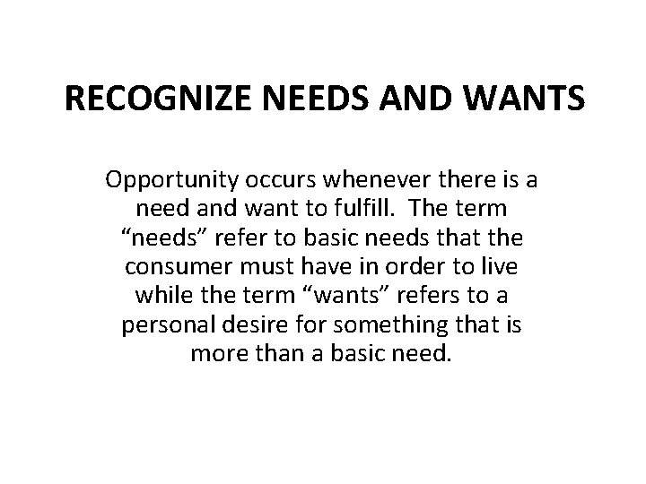 RECOGNIZE NEEDS AND WANTS Opportunity occurs whenever there is a need and want to