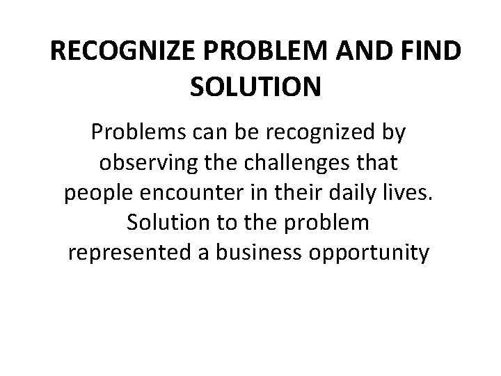 RECOGNIZE PROBLEM AND FIND SOLUTION Problems can be recognized by observing the challenges that