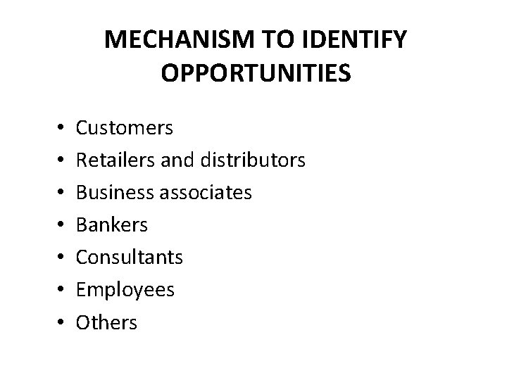 MECHANISM TO IDENTIFY OPPORTUNITIES • • Customers Retailers and distributors Business associates Bankers Consultants