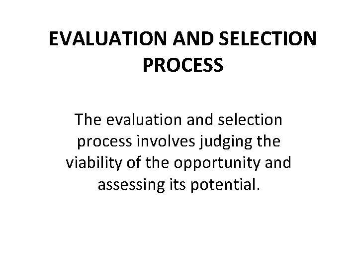 EVALUATION AND SELECTION PROCESS The evaluation and selection process involves judging the viability of