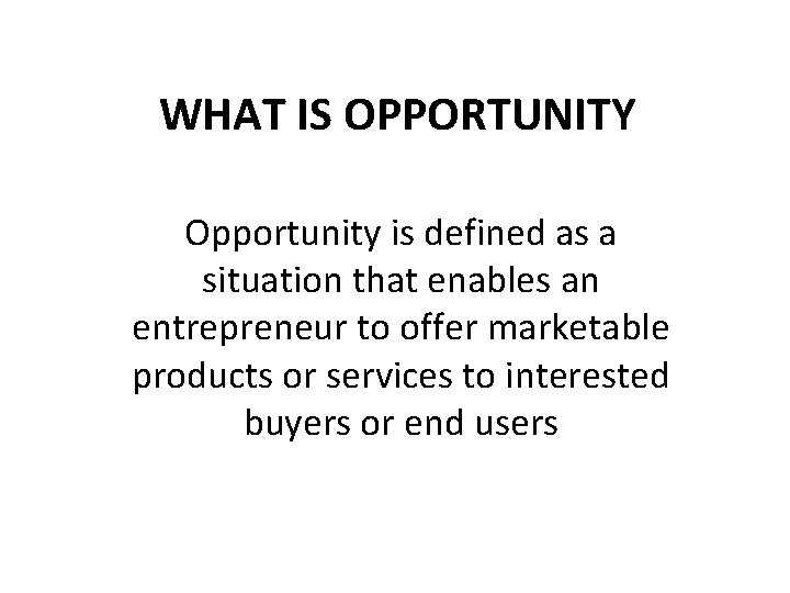 WHAT IS OPPORTUNITY Opportunity is defined as a situation that enables an entrepreneur to