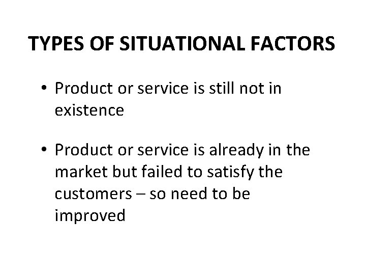 TYPES OF SITUATIONAL FACTORS • Product or service is still not in existence •