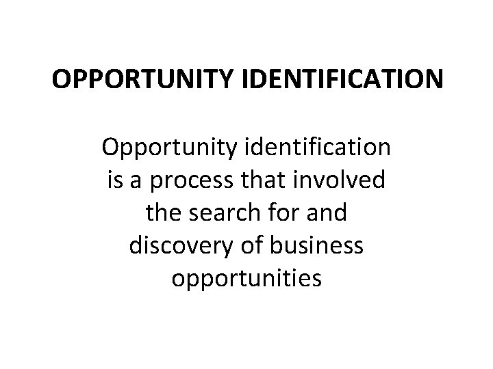 OPPORTUNITY IDENTIFICATION Opportunity identification is a process that involved the search for and discovery