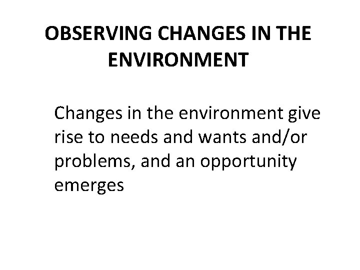 OBSERVING CHANGES IN THE ENVIRONMENT Changes in the environment give rise to needs and