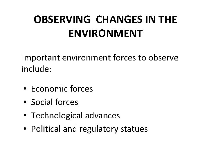 OBSERVING CHANGES IN THE ENVIRONMENT Important environment forces to observe include: • • Economic
