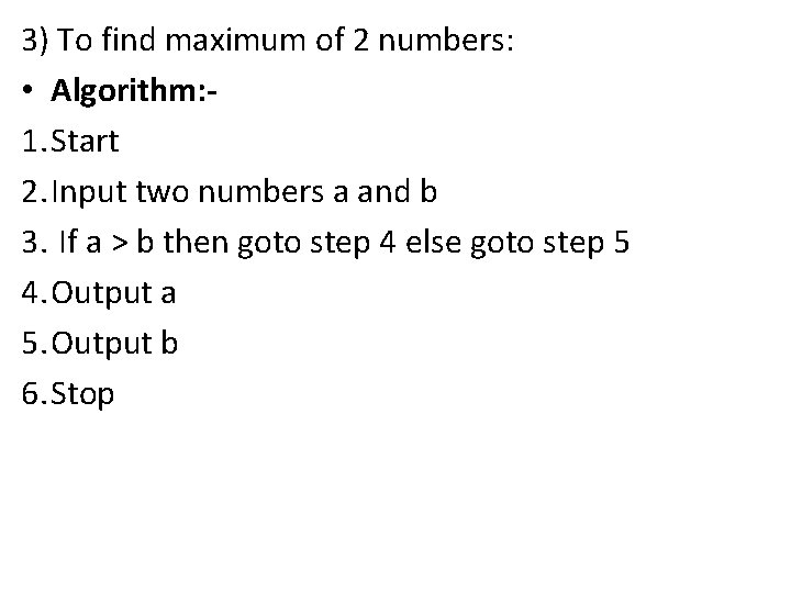 3) To find maximum of 2 numbers: • Algorithm: 1. Start 2. Input two