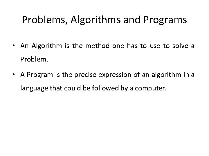Problems, Algorithms and Programs • An Algorithm is the method one has to use