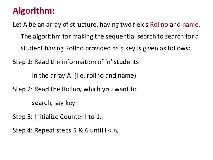 Algorithm: Let A be an array of structure, having two fields Rollno and name.