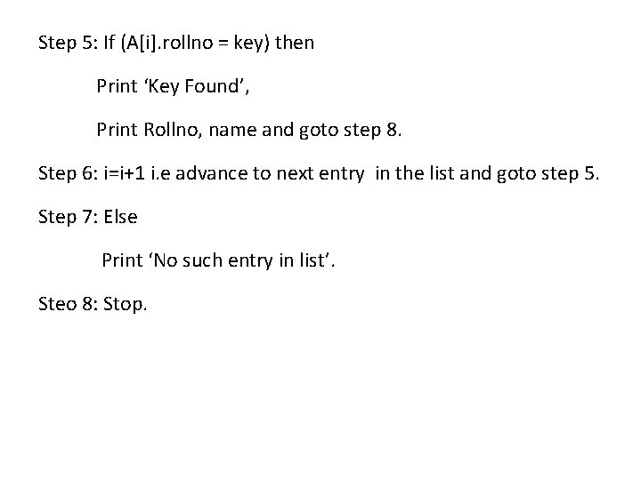Step 5: If (A[i]. rollno = key) then Print ‘Key Found’, Print Rollno, name