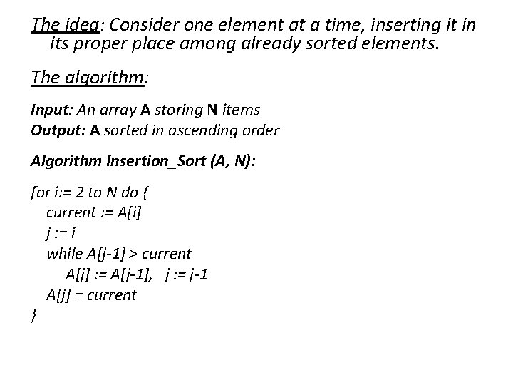 The idea: Consider one element at a time, inserting it in its proper place