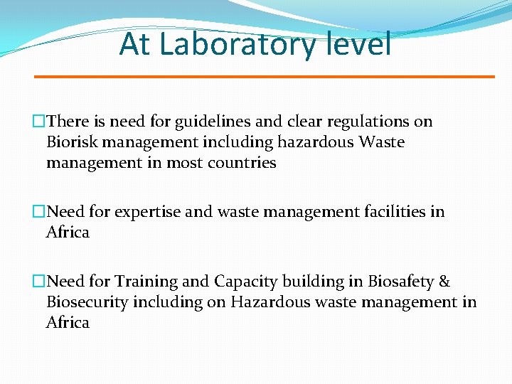 At Laboratory level �There is need for guidelines and clear regulations on Biorisk management