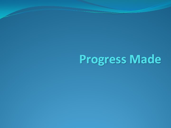 Progress Made 