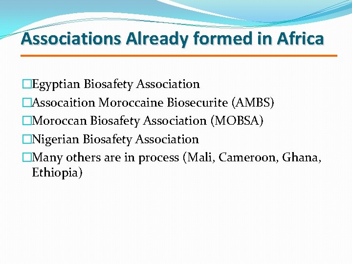 Associations Already formed in Africa �Egyptian Biosafety Association �Assocaition Moroccaine Biosecurite (AMBS) �Moroccan Biosafety