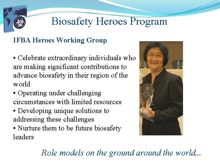 Biosafety Heroes Program IFBA Heroes Working Group • Celebrate extraordinary individuals who are making