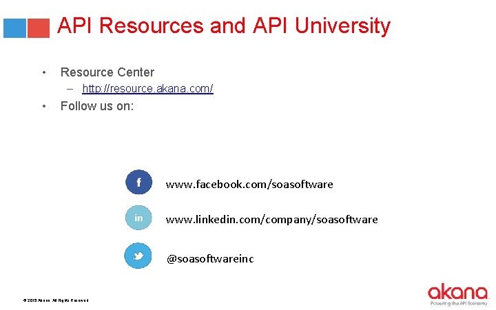API Resources and API University • Resource Center – http: //resource. akana. com/ •